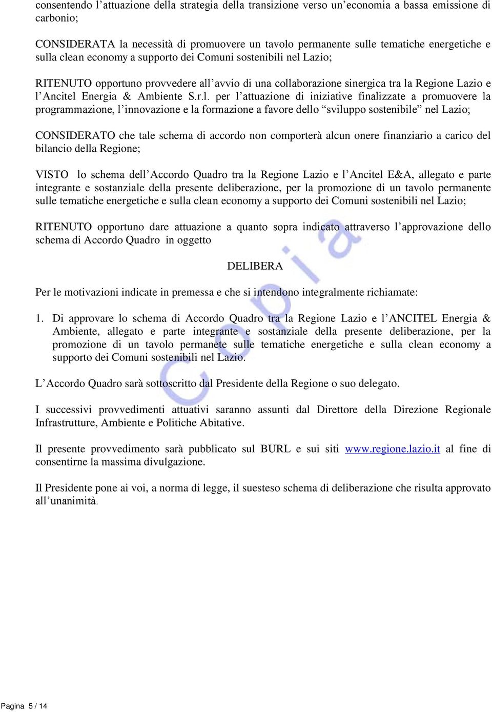 l attuazione di iniziative finalizzate a promuovere la programmazione, l innovazione e la formazione a favore dello sviluppo sostenibile nel Lazio; CONSIDERATO che tale schema di accordo non