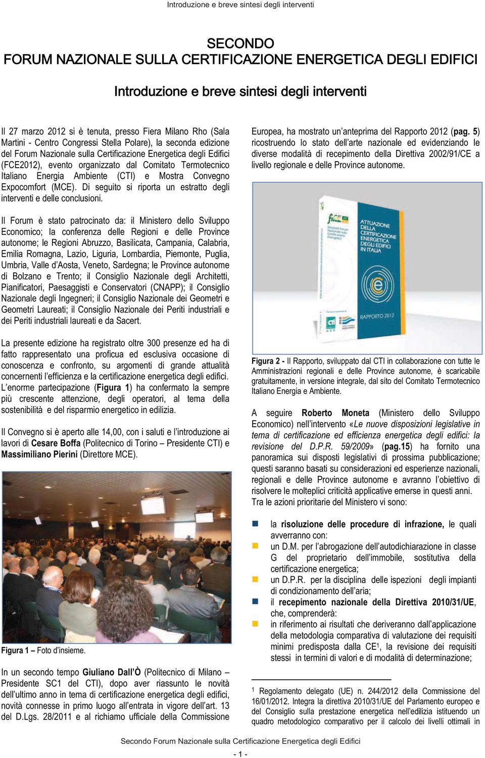 Termotecnico Italiano Energia Ambiente (CTI) e Mostra Convegno Expocomfort (MCE). Di seguito si riporta un estratto degli interventi e delle conclusioni.