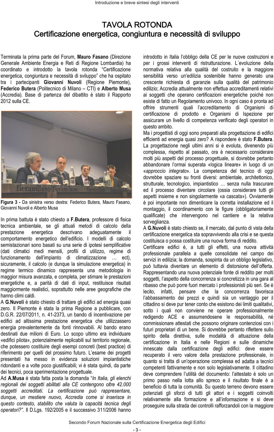 Nuvoli (Regione Piemonte), Federico Butera (Politecnico di Milano CTI) e Alberto Musa ( Accredia). Base di partenza del dibattito è stato il Rapporto 2012 sulla CE.