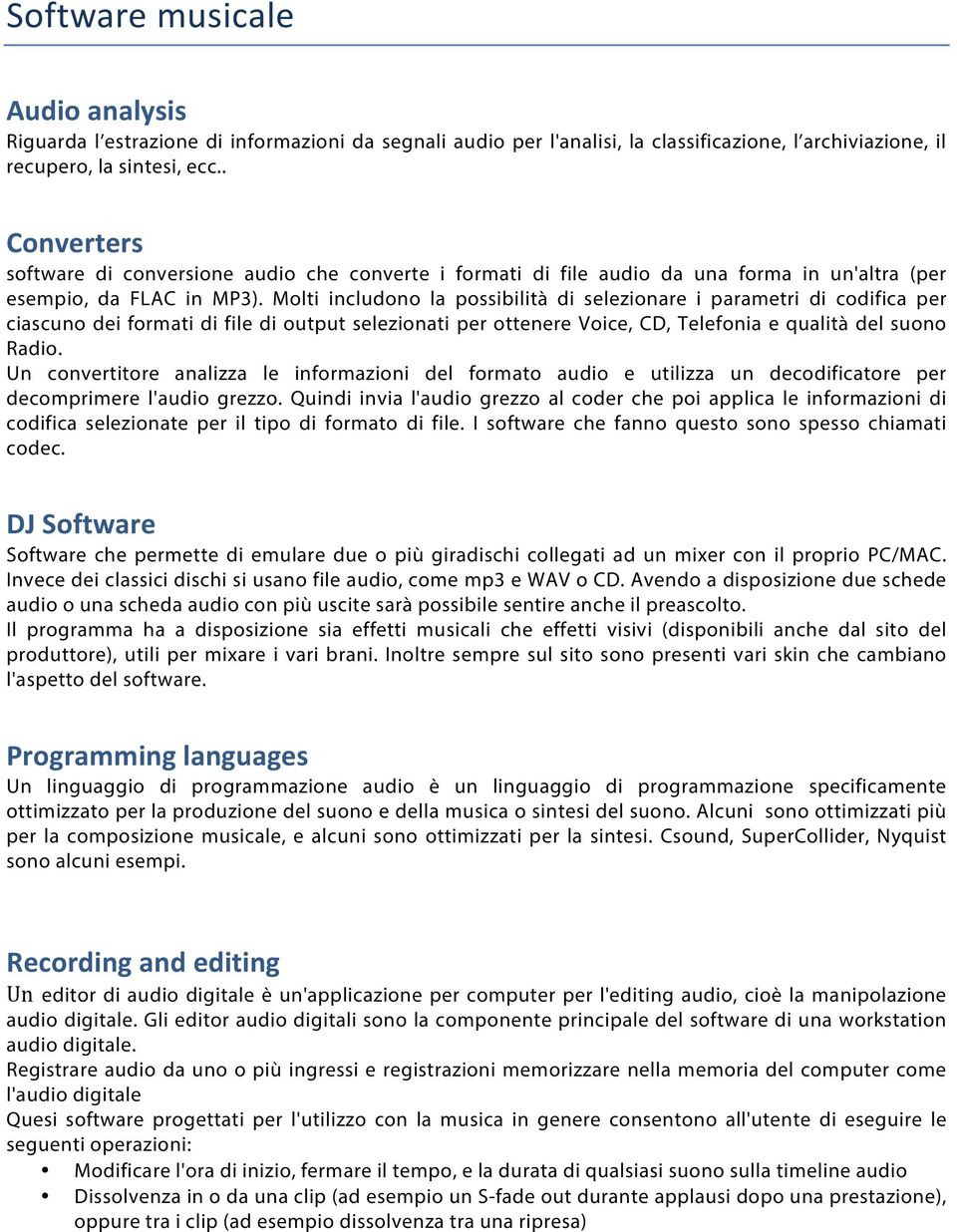 Molti includono la possibilità di selezionare i parametri di codifica per ciascuno dei formati di file di output selezionati per ottenere Voice, CD, Telefonia e qualità del suono Radio.