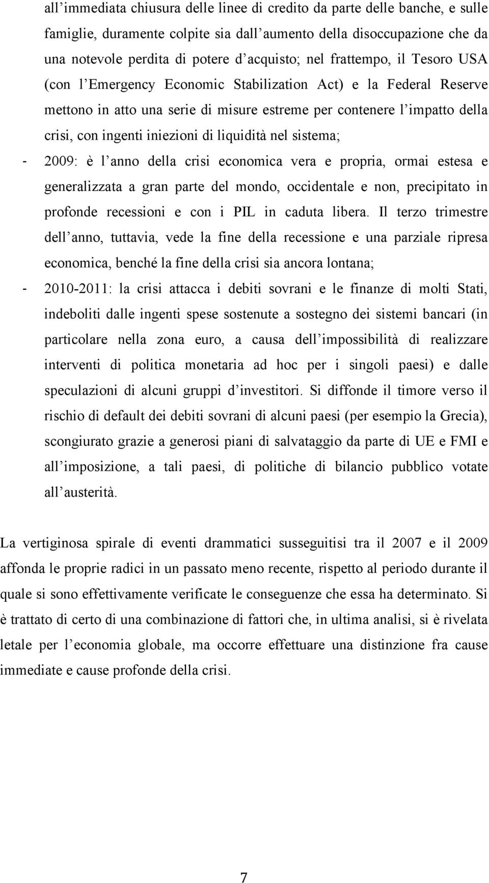 di liquidità nel sistema; 2009: è l anno della crisi economica vera e propria, ormai estesa e generalizzata a gran parte del mondo, occidentale e non, precipitato in profonde recessioni e con i PIL