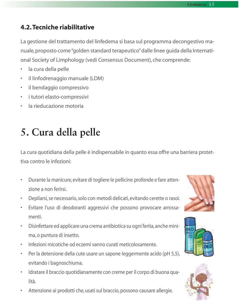 Limphology (vedi Consensus Document), che comprende: la cura della pelle il linfodrenaggio manuale (LDM) il bendaggio compressivo i tutori elasto-compressivi la rieducazione motoria 5.