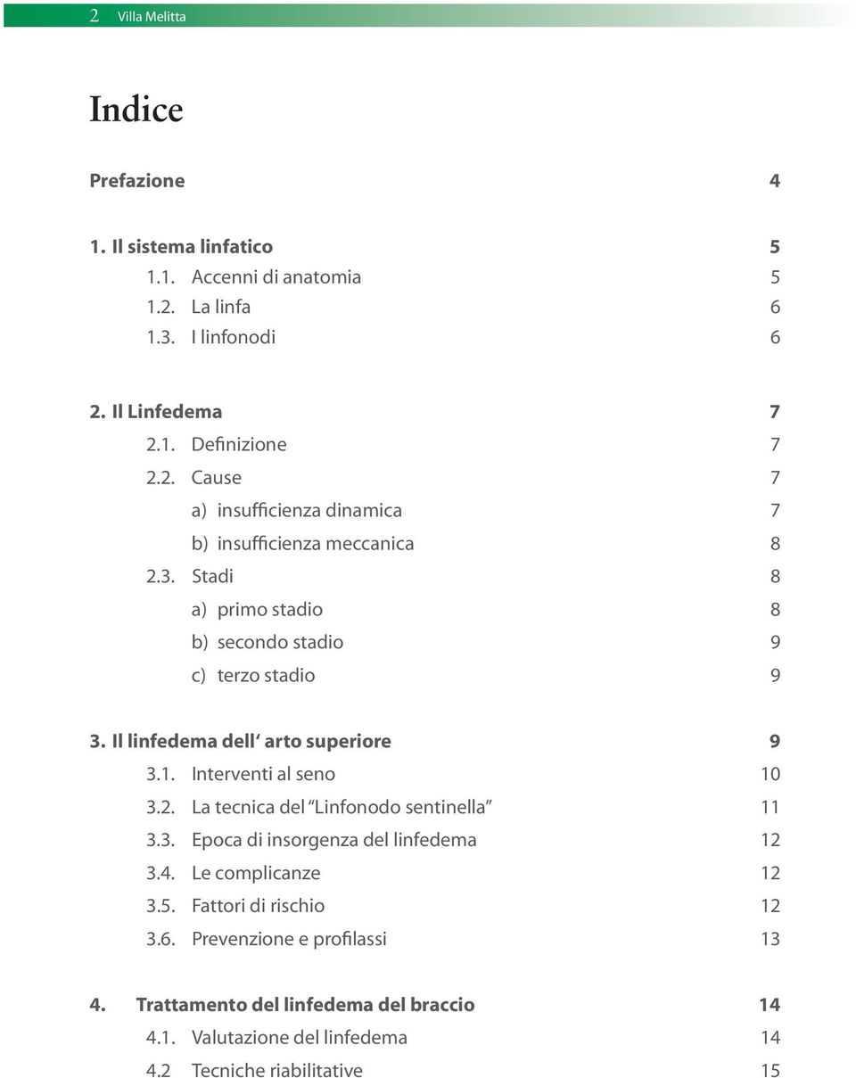 Il linfedema dell arto superiore 9 3.1. Interventi al seno 10 3.2. La tecnica del Linfonodo sentinella 11 3.3. Epoca di insorgenza del linfedema 12 3.4.