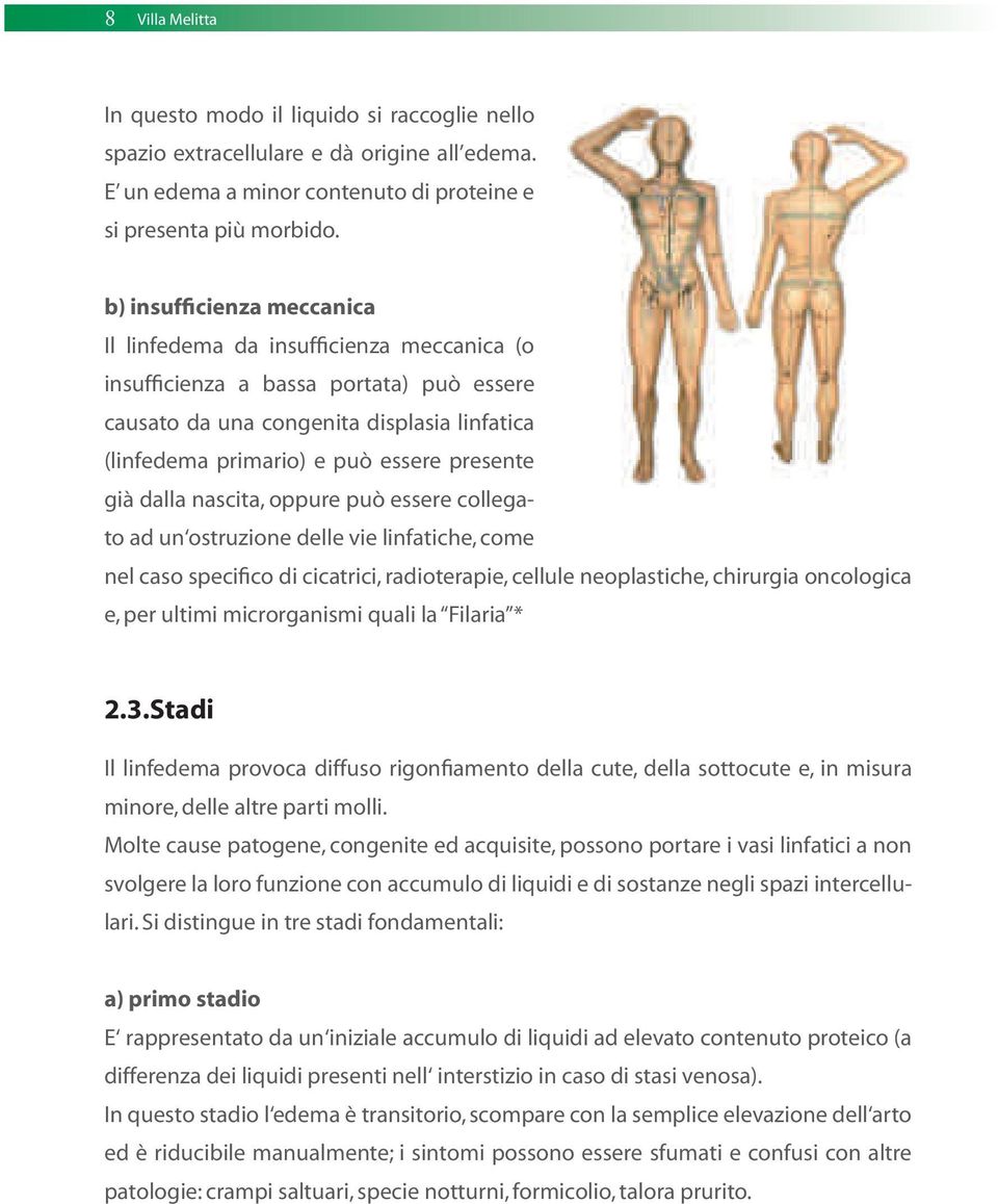 già dalla nascita, oppure può essere collegato ad un ostruzione delle vie linfatiche, come nel caso specifico di cicatrici, radioterapie, cellule neoplastiche, chirurgia oncologica e, per ultimi