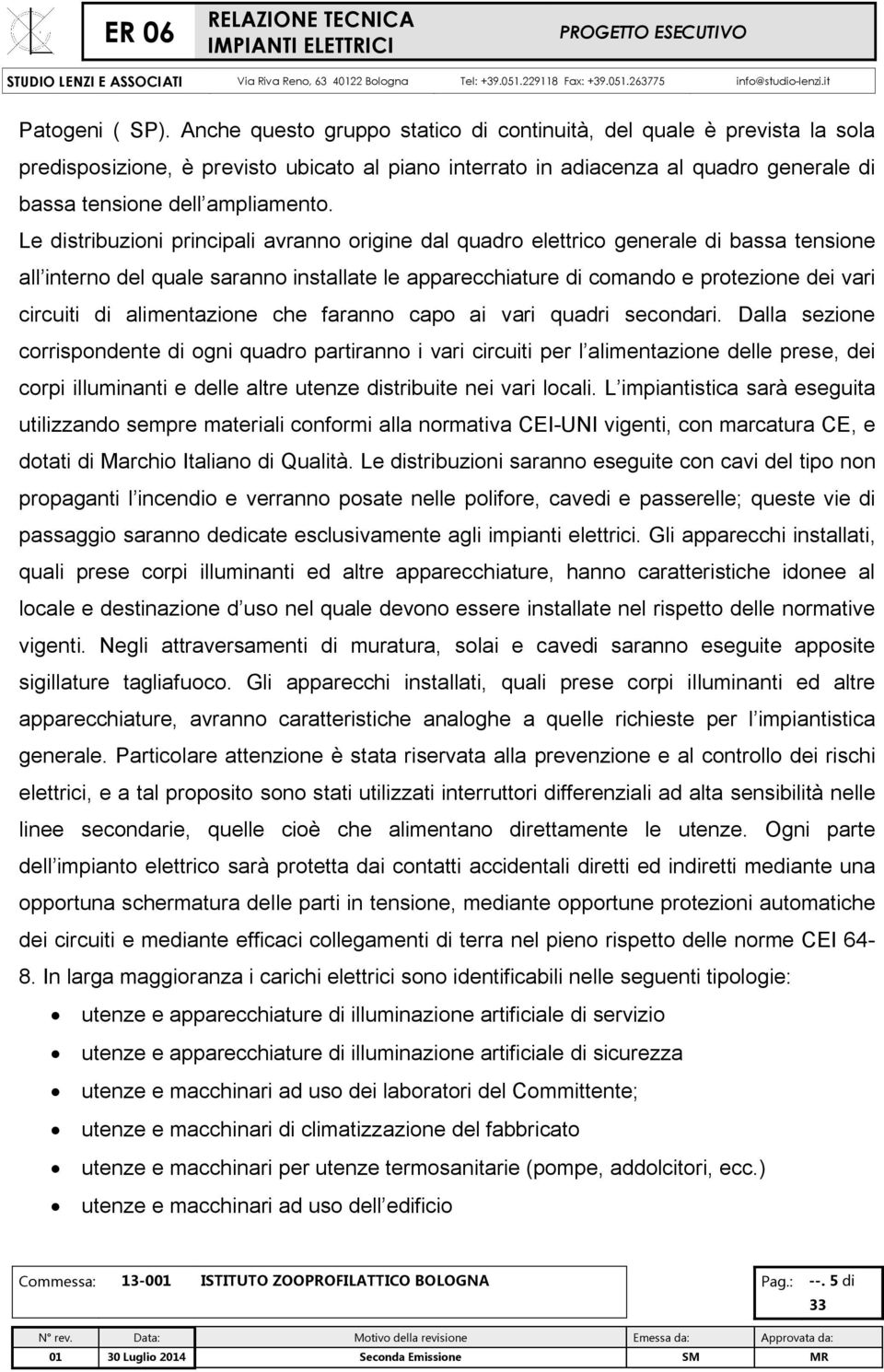 Le distribuzioni principali avranno origine dal quadro elettrico generale di bassa tensione all interno del quale saranno installate le apparecchiature di comando e protezione dei vari circuiti di