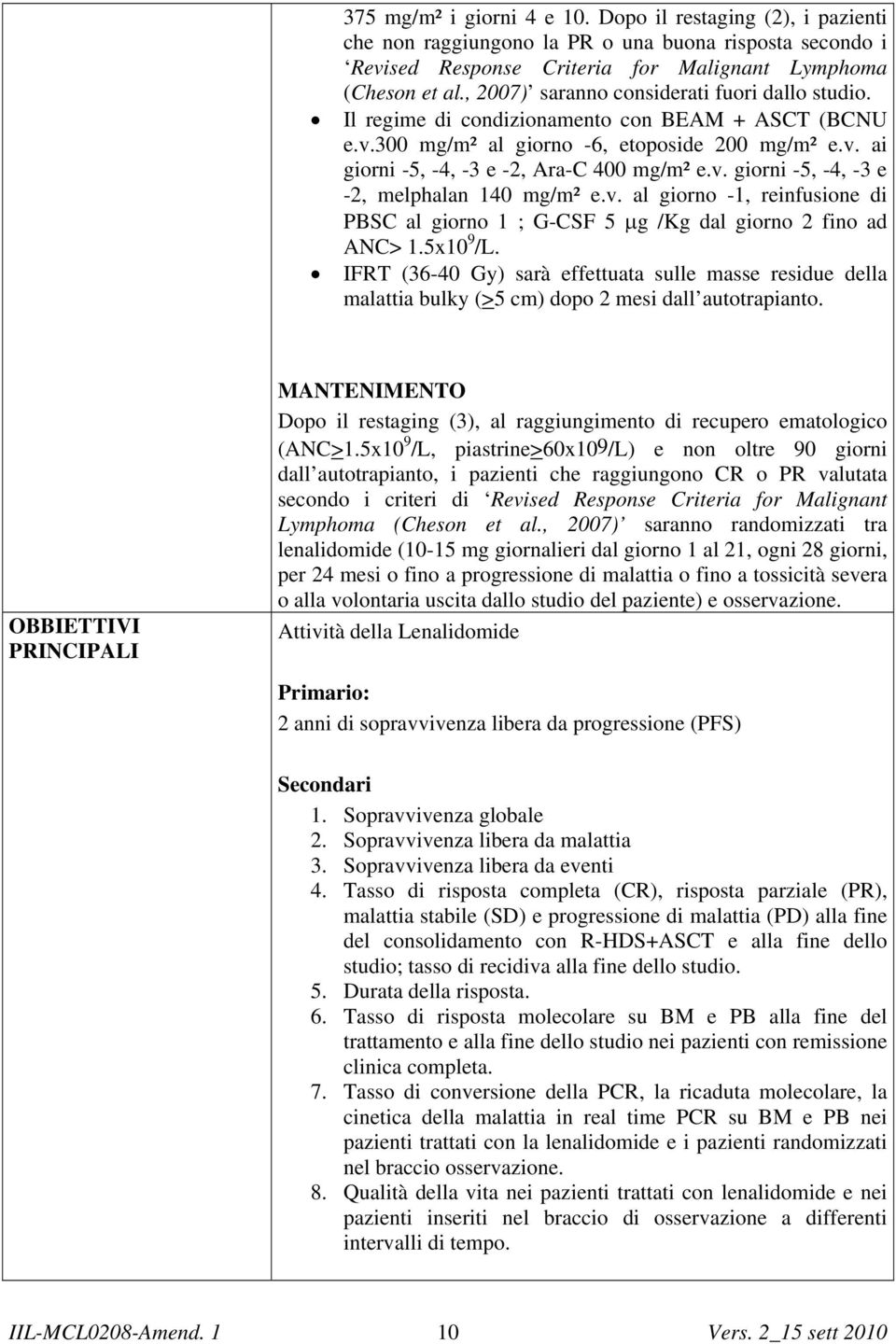 v. al giorno -1, reinfusione di PBSC al giorno 1 ; G-CSF 5 μg /Kg dal giorno 2 fino ad ANC> 1.5x10 9 /L.