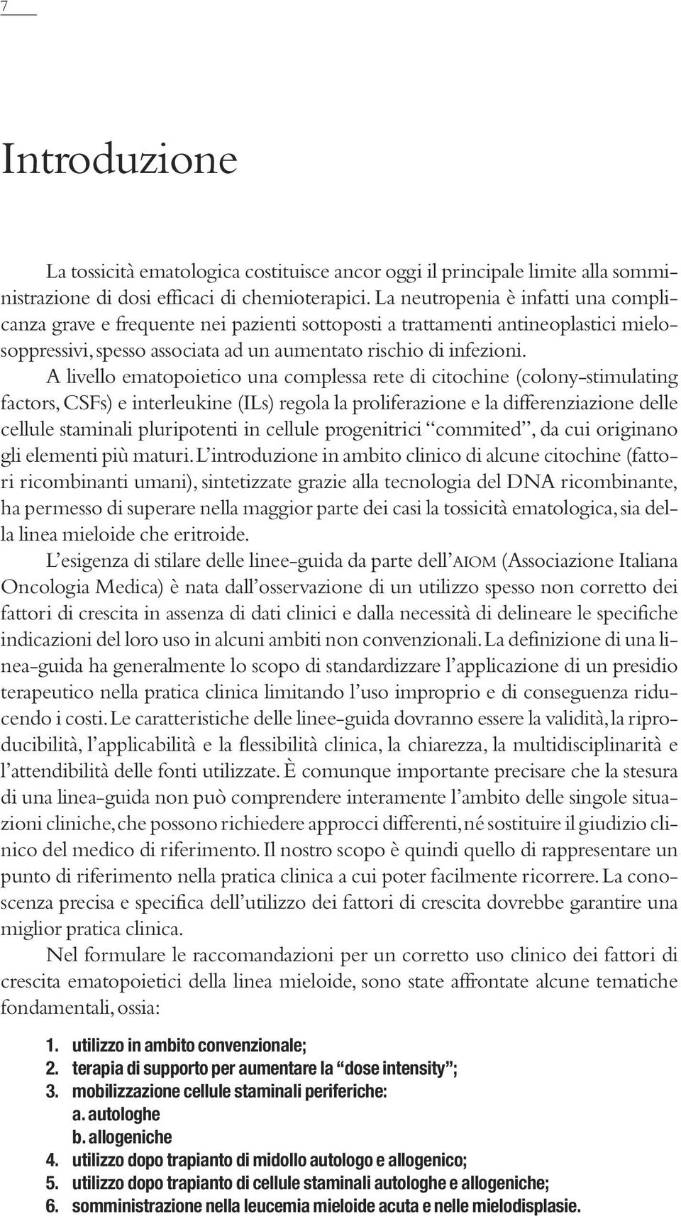 A livello ematopoietico una complessa rete di citochine (colony-stimulating factors, CSFs) e interleukine (ILs) regola la proliferazione e la differenziazione delle cellule staminali pluripotenti in