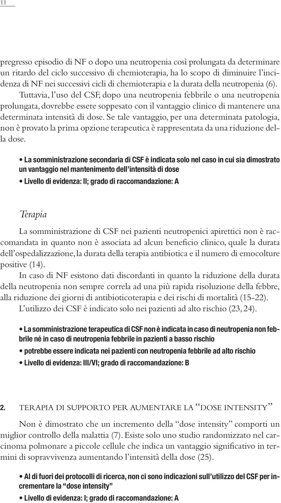 Tuttavia, l uso del CSF, dopo una neutropenia febbrile o una neutropenia prolungata, dovrebbe essere soppesato con il vantaggio clinico di mantenere una determinata intensità di dose.