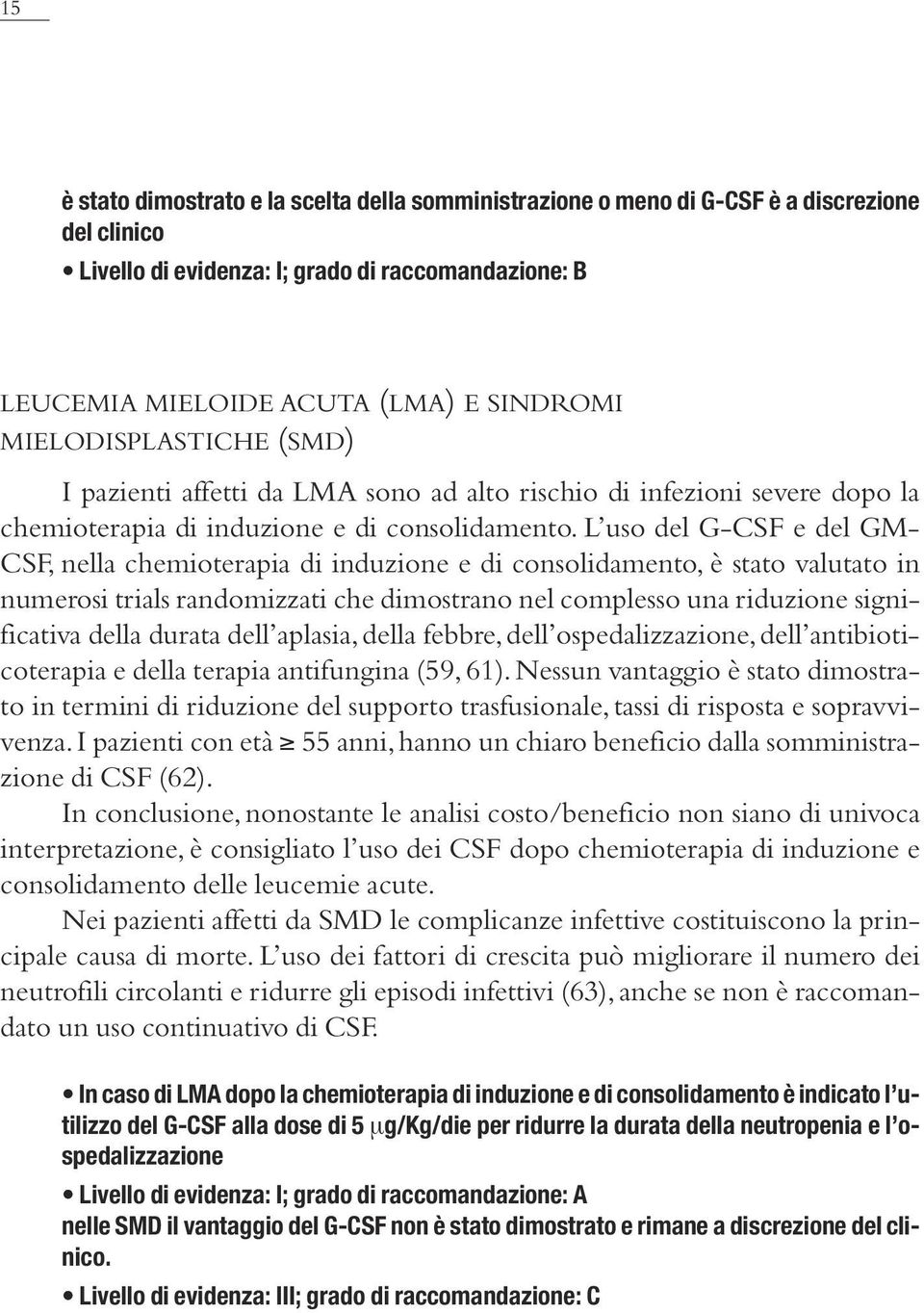 L uso del G-CSF e del GM- CSF, nella chemioterapia di induzione e di consolidamento, è stato valutato in numerosi trials randomizzati che dimostrano nel complesso una riduzione significativa della