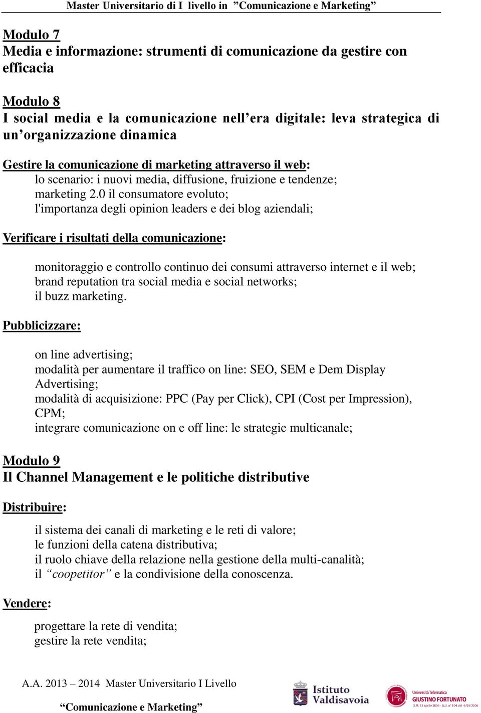 0 il consumatore evoluto; l'importanza degli opinion leaders e dei blog aziendali; Verificare i risultati della comunicazione: monitoraggio e controllo continuo dei consumi attraverso internet e il