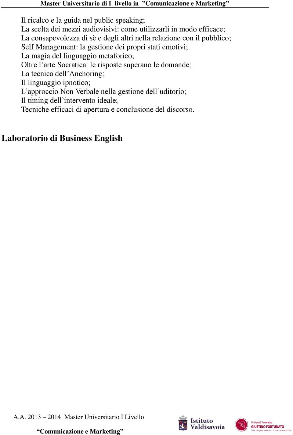 Oltre l arte Socratica: le risposte superano le domande; La tecnica dell Anchoring; Il linguaggio ipnotico; L approccio Non Verbale nella