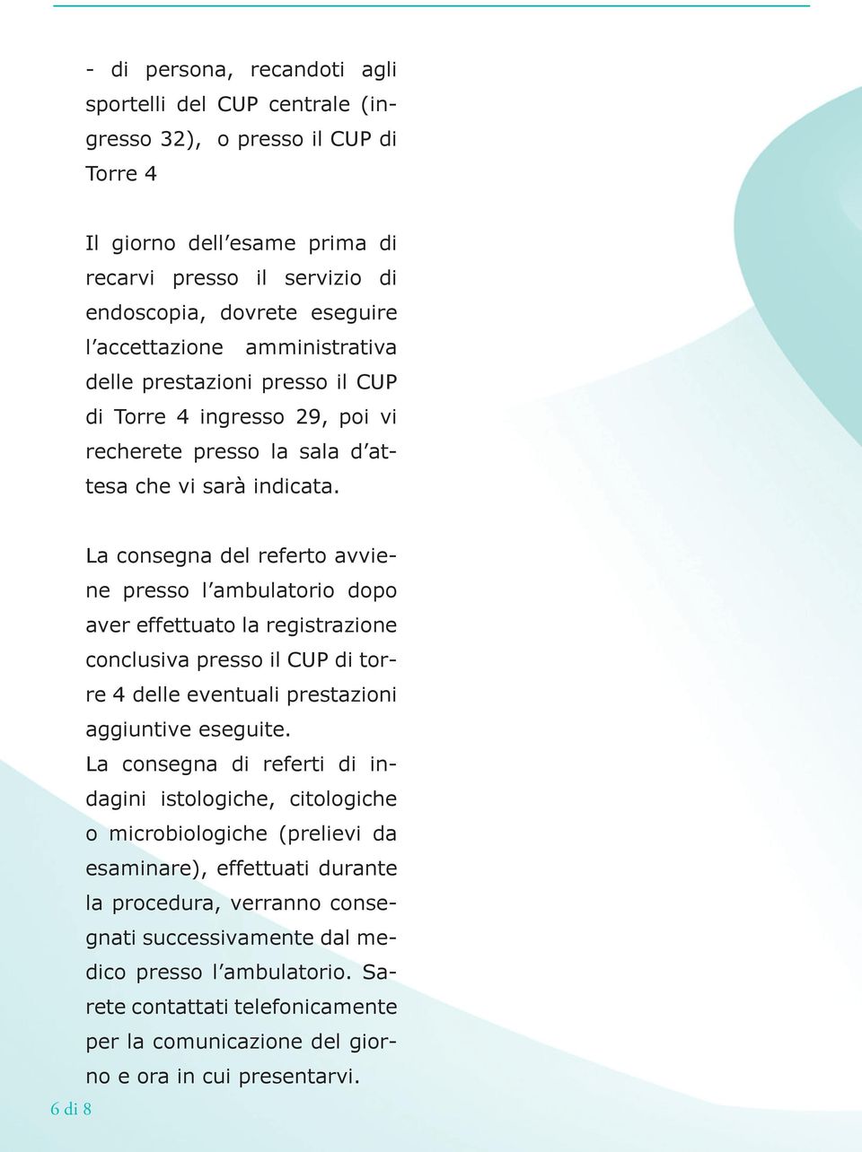 La consegna del referto avviene presso l ambulatorio dopo aver effettuato la registrazione conclusiva presso il CUP di torre 4 delle eventuali prestazioni aggiuntive eseguite.