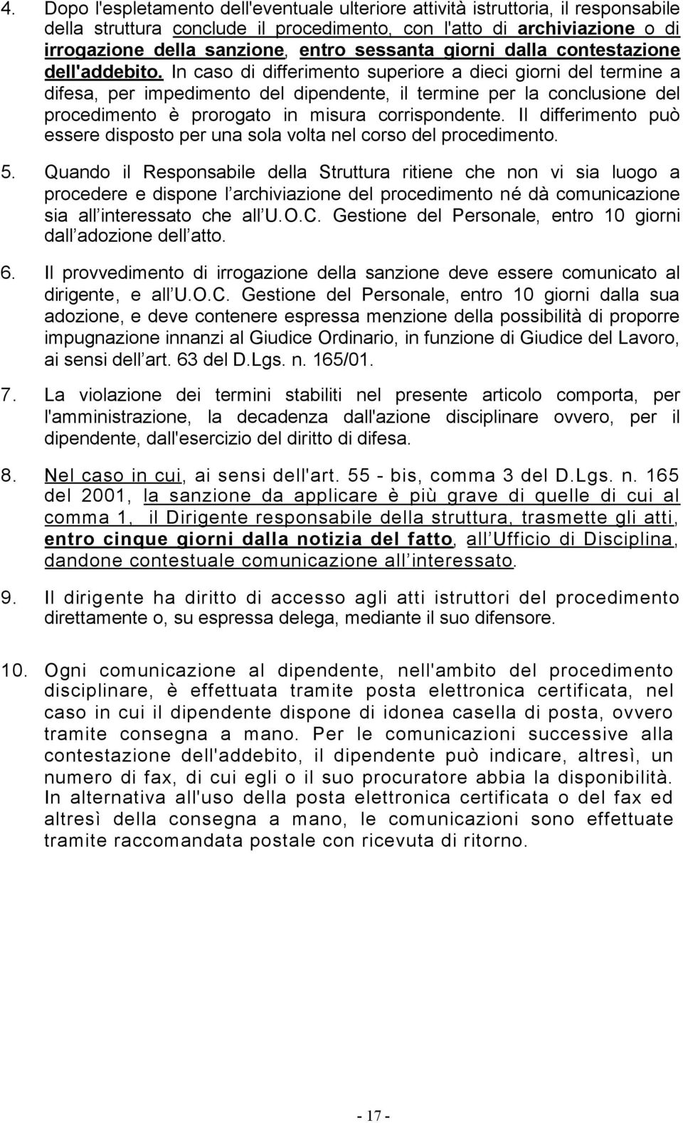 In caso di differimento superiore a dieci giorni del termine a difesa, per impedimento del dipendente, il termine per la conclusione del procedimento è prorogato in misura corrispondente.