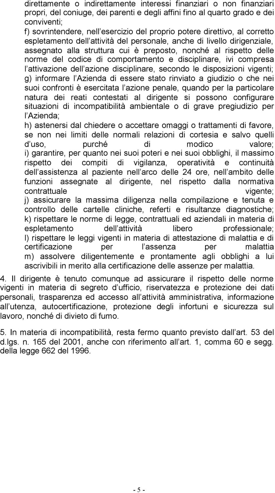 comportamento e disciplinare, ivi compresa l attivazione dell azione disciplinare, secondo le disposizioni vigenti; g) informare l Azienda di essere stato rinviato a giudizio o che nei suoi confronti