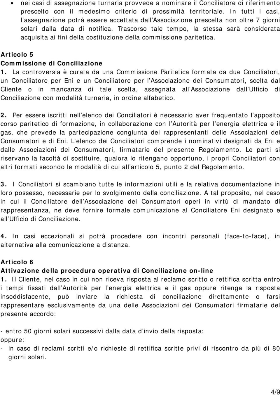 Trascorso tale tempo, la stessa sarà considerata acquisita ai fini della costituzione della commissione paritetica. Articolo 5 Commissione di Conciliazione 1.