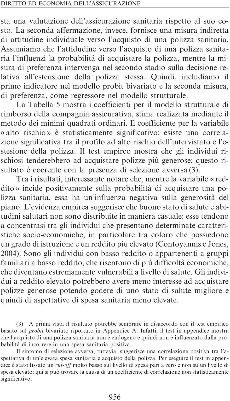 Assumiamo che l attidudine verso l acquisto di una polizza sanitaria l influenzi la probabilità di acquistare la polizza, mentre la misura di preferenza intervenga nel secondo stadio sulla decisione