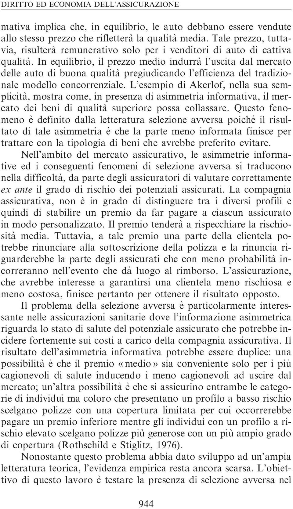 In equilibrio, il prezzo medio indurrà l uscita dal mercato delle auto di buona qualita` pregiudicando l efficienza del tradizionale modello concorrenziale.