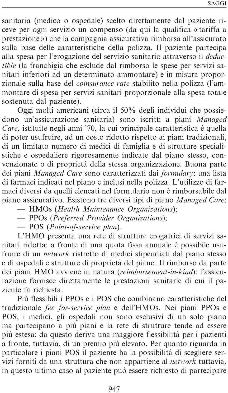 Il paziente partecipa alla spesa per l erogazione del servizio sanitario attraverso il deductible (la franchigia che esclude dal rimborso le spese per servizi sanitari inferiori ad un determinato