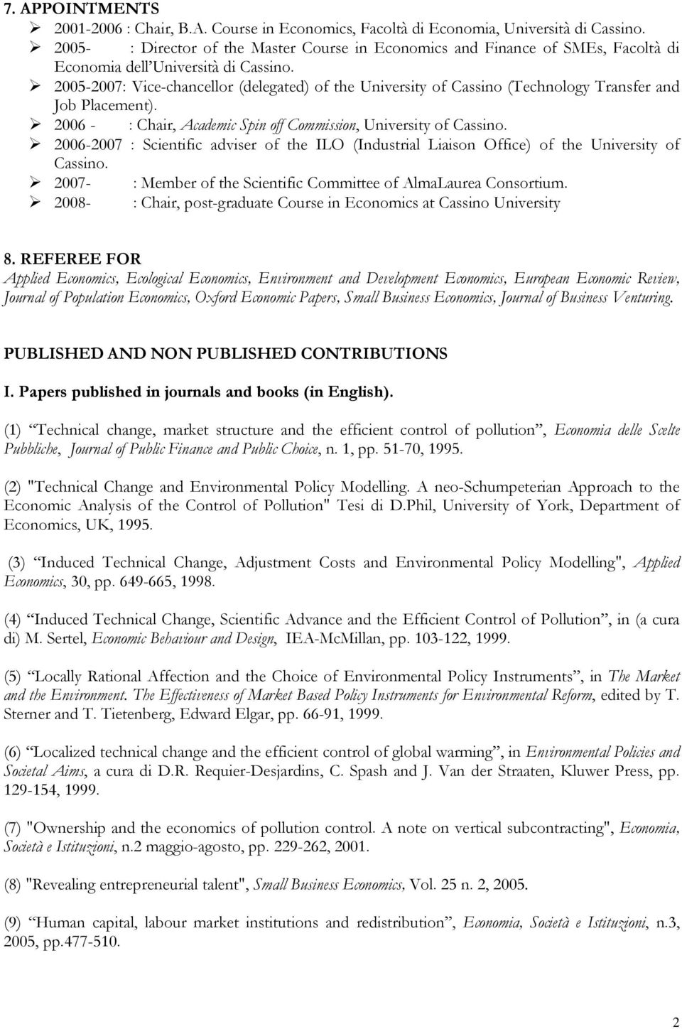 2005-2007: Vice-chancellor (delegated) of the University of Cassino (Technology Transfer and Job Placement). 2006 - : Chair, Academic Spin off Commission, University of Cassino.