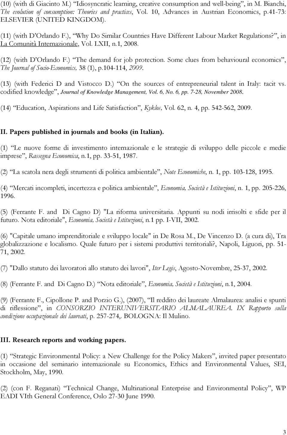 (12) (with D Orlando F.) The demand for job protection. Some clues from behavioural economics, The Journal of Socio-Economics, 38 (1), p.104-114, 2009. (13) (with Federici D and Vistocco D.