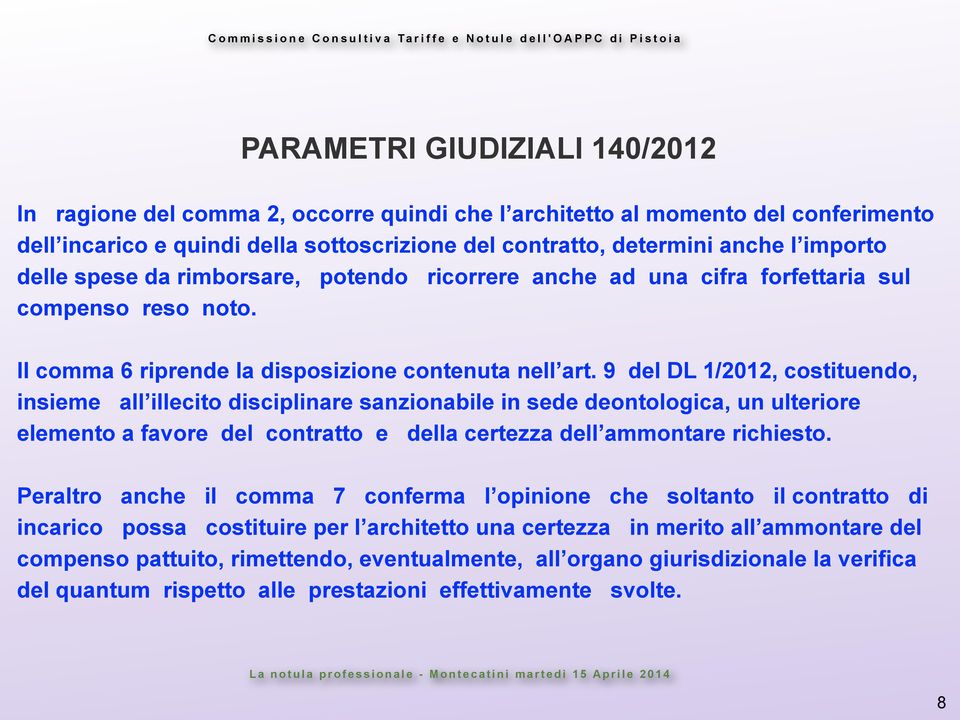 9 del DL 1/2012, costituendo, insieme all illecito disciplinare sanzionabile in sede deontologica, un ulteriore elemento a favore del contratto e della certezza dell ammontare richiesto.