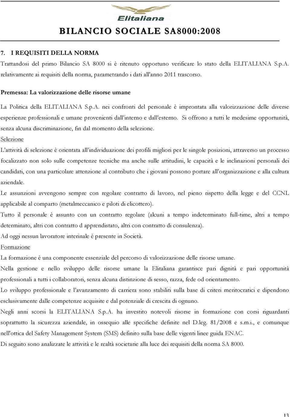 IANA S.p.A. nei confronti del personale è improntata alla valorizzazione delle diverse esperienze professionali e umane provenienti dall interno e dall esterno.