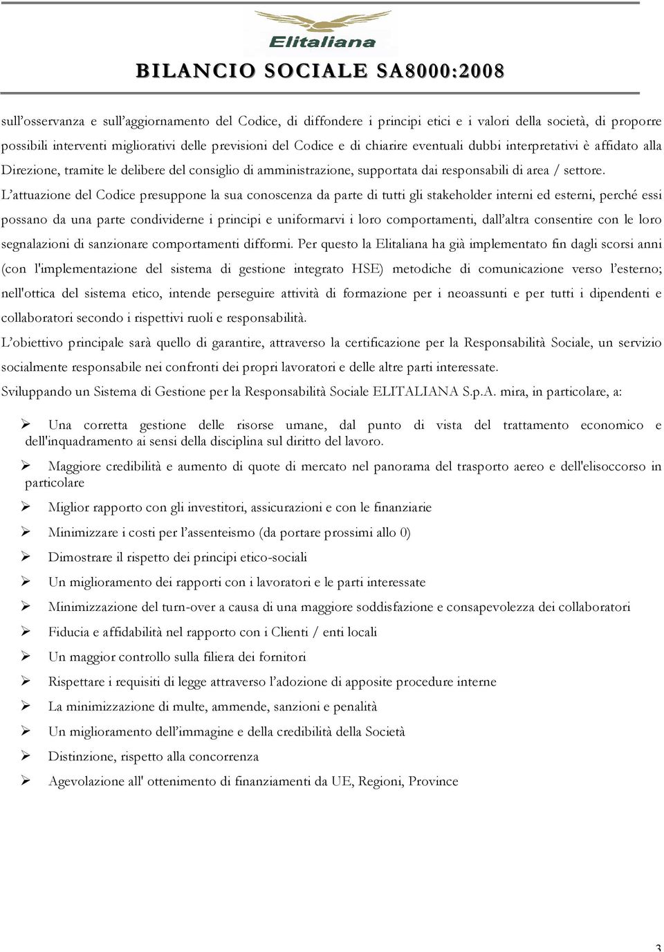 L attuazione del Codice presuppone la sua conoscenza da parte di tutti gli stakeholder interni ed esterni, perché essi possano da una parte condividerne i principi e uniformarvi i loro comportamenti,