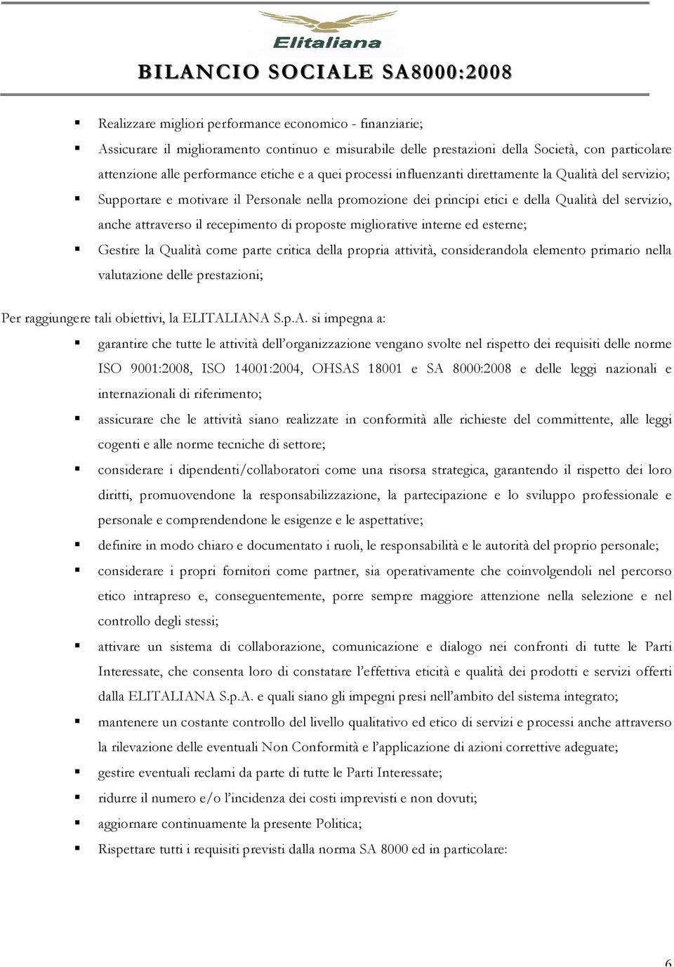 proposte migliorative interne ed esterne; Gestire la Qualità come parte critica della propria attività, considerandola elemento primario nella valutazione delle prestazioni; Per raggiungere tali