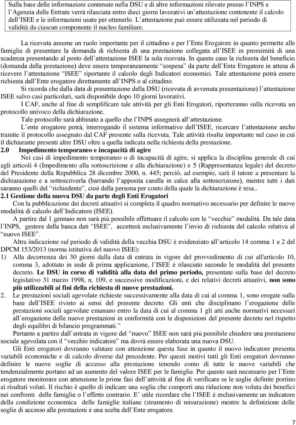 La ricevuta assume un ruolo importante per il cittadino e per l Ente Erogatore in quanto permette alle famiglie di presentare la domanda di richiesta di una prestazione collegata all ISEE in