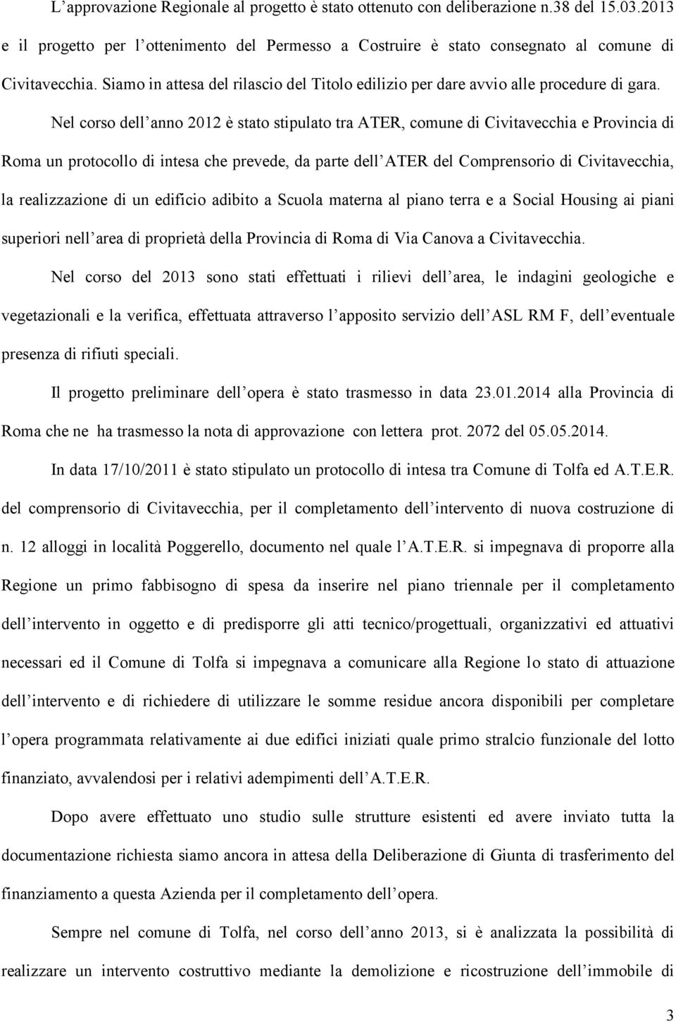 Nel corso dell anno 2012 è stato stipulato tra ATER, comune di Civitavecchia e Provincia di Roma un protocollo di intesa che prevede, da parte dell ATER del Comprensorio di Civitavecchia, la