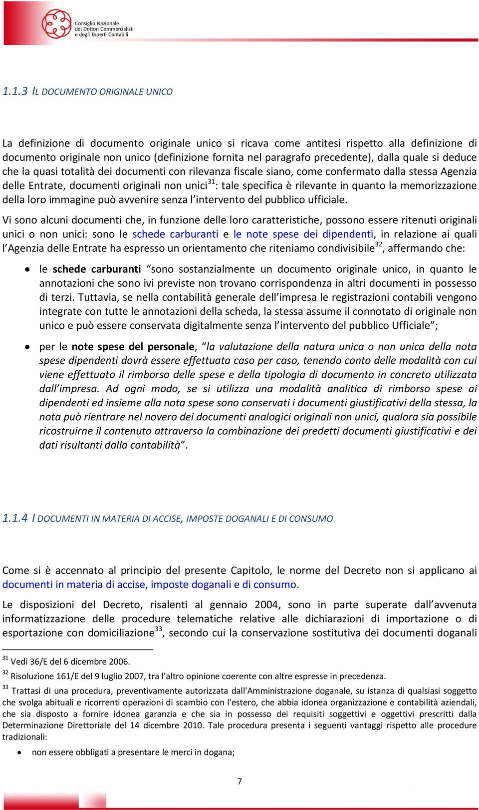 specifica è rilevante in quanto la memorizzazione della loro immagine può avvenire senza l intervento del pubblico ufficiale.