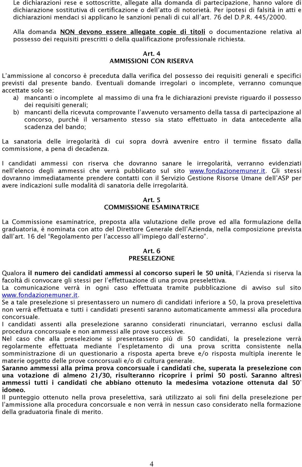 Alla domanda NON devono essere allegate copie di titoli o documentazione relativa al possesso dei requisiti prescritti o della qualificazione professionale richiesta. Art.