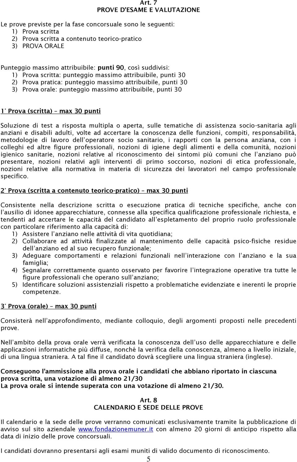 attribuibile, punti 30 1 Prova (scritta) max 30 punti Soluzione di test a risposta multipla o aperta, sulle tematiche di assistenza socio-sanitaria agli anziani e disabili adulti, volte ad accertare