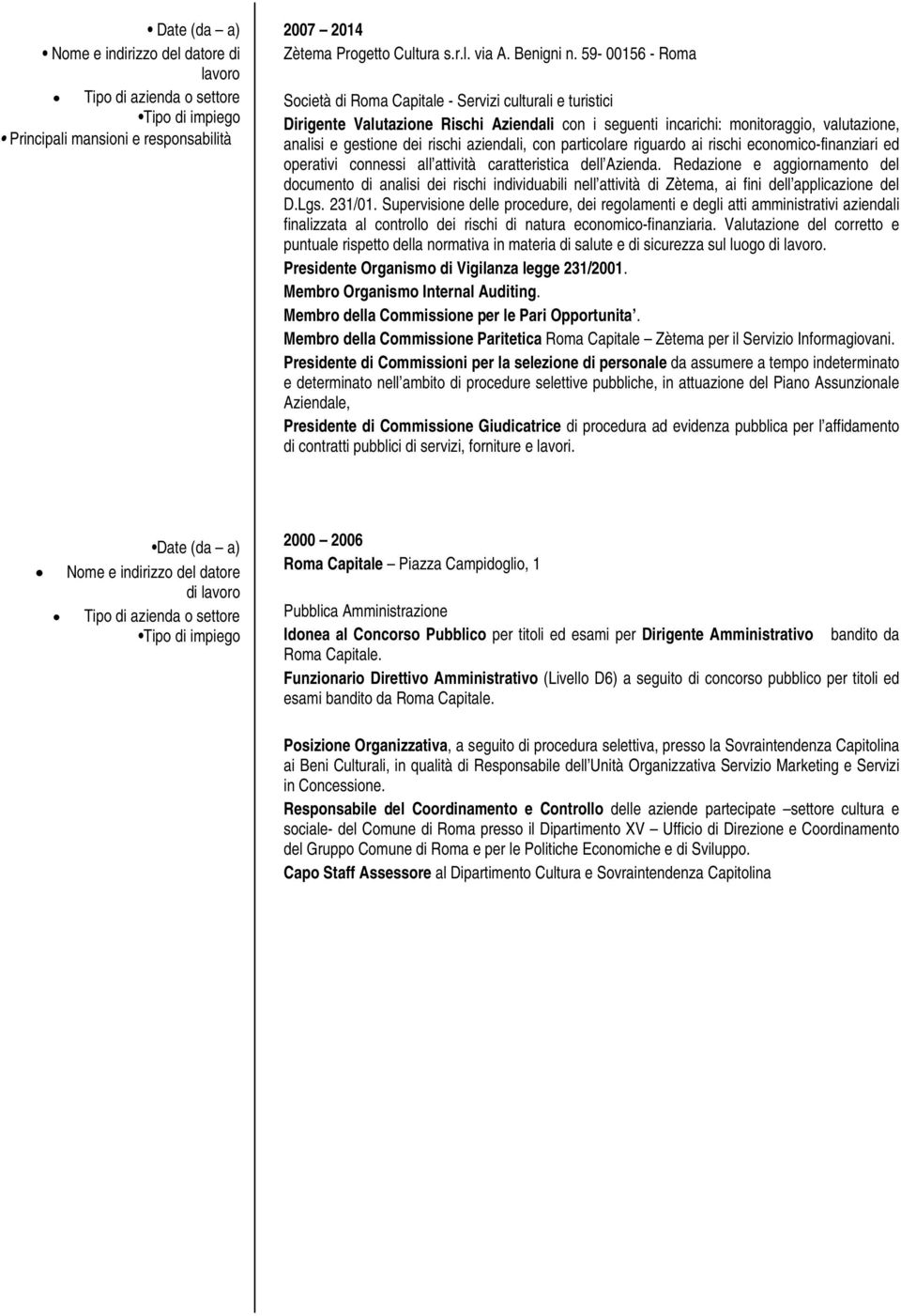 Principali mansioni e responsabilità analisi e gestione dei rischi aziendali, con particolare riguardo ai rischi economico-finanziari ed operativi connessi all attività caratteristica dell Azienda.