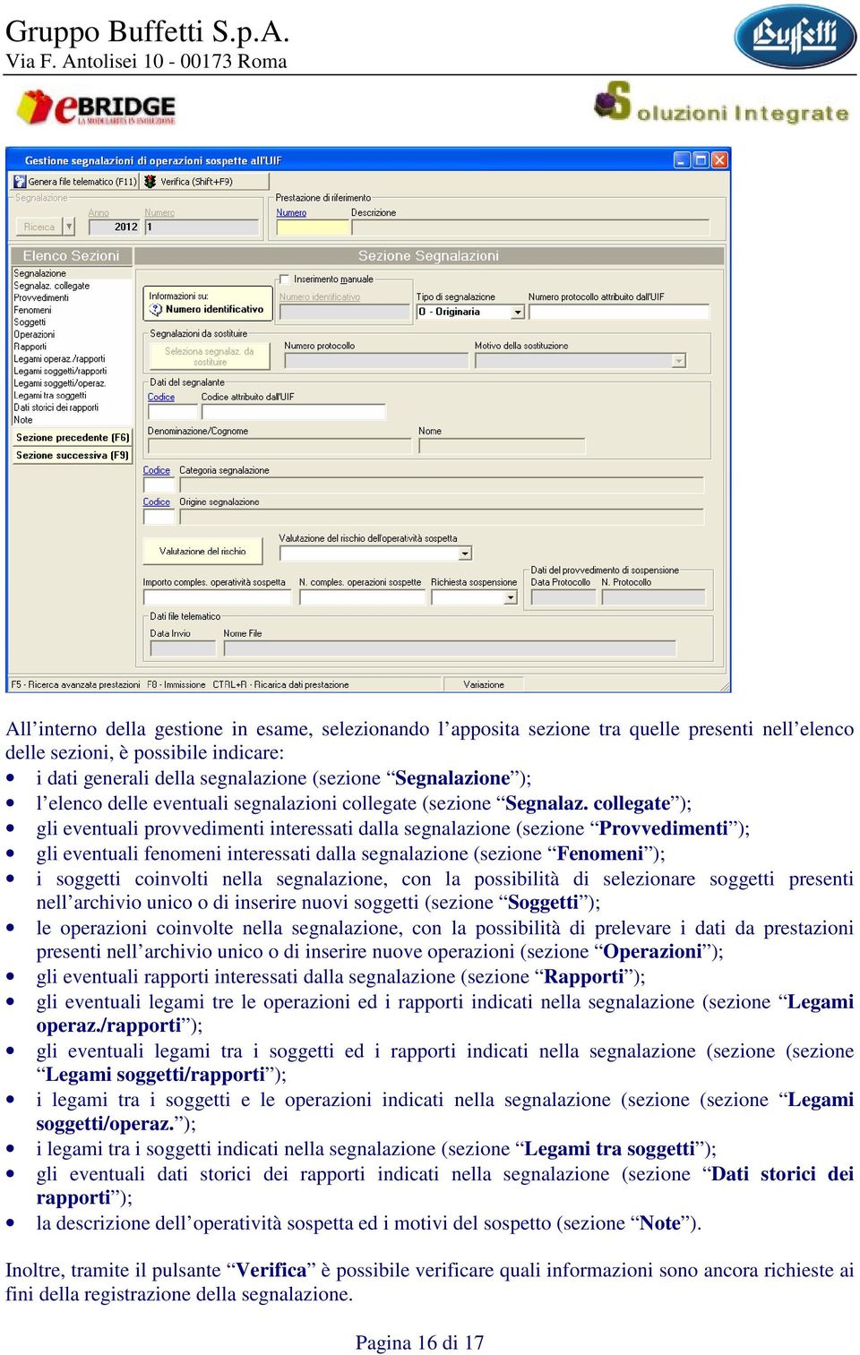 collegate ); gli eventuali provvedimenti interessati dalla segnalazione (sezione Provvedimenti ); gli eventuali fenomeni interessati dalla segnalazione (sezione Fenomeni ); i soggetti coinvolti nella