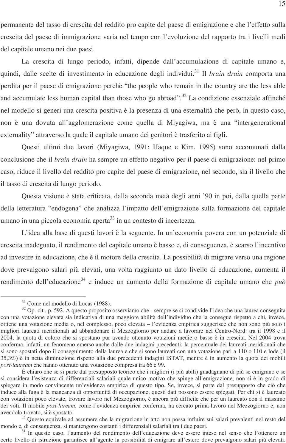 La crescita di lungo periodo, infatti, dipende dall accumulazione di capitale umano e, quindi, dalle scelte di investimento in educazione degli individui.