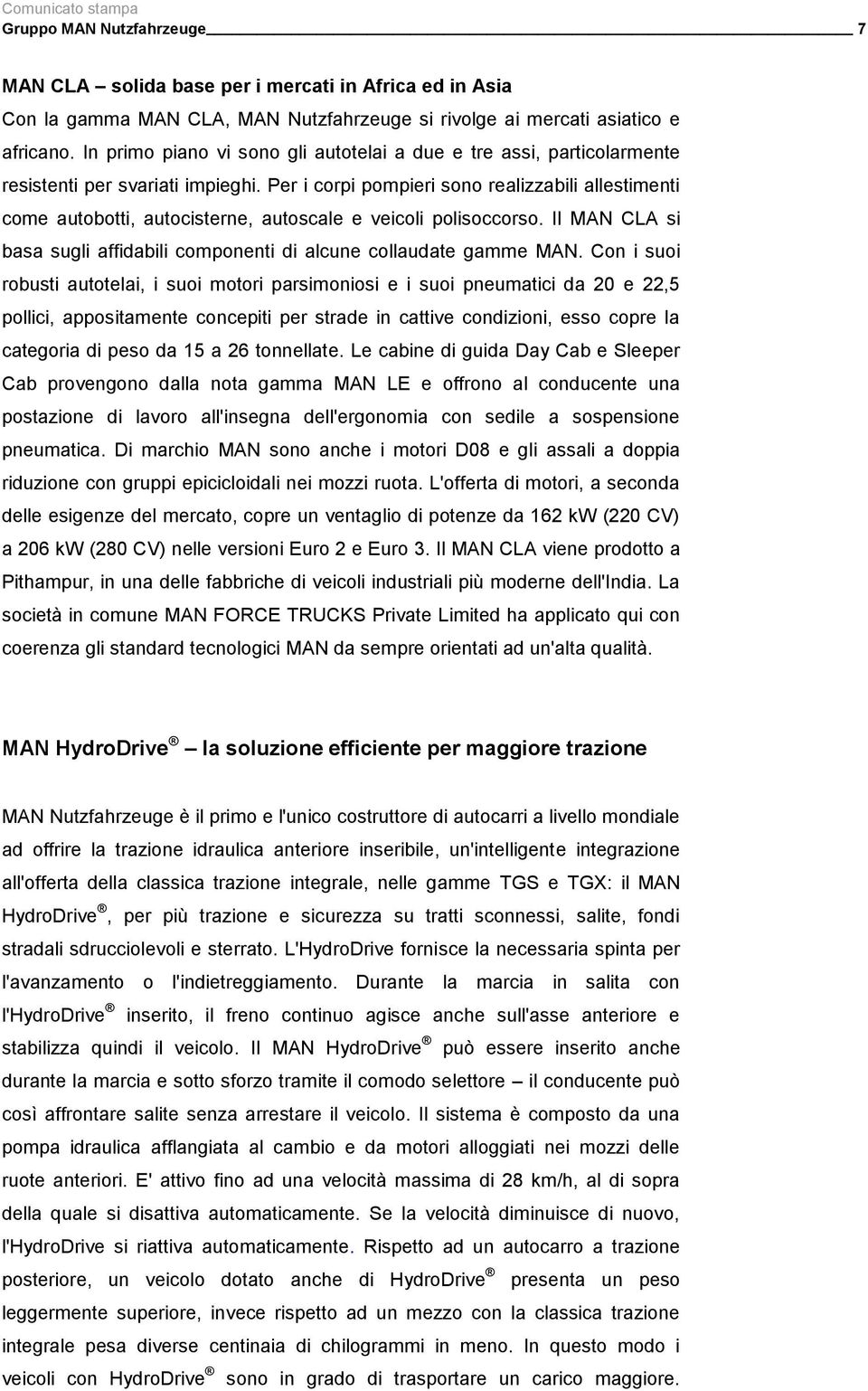 Per i corpi pompieri sono realizzabili allestimenti come autobotti, autocisterne, autoscale e veicoli polisoccorso. Il MAN CLA si basa sugli affidabili componenti di alcune collaudate gamme MAN.