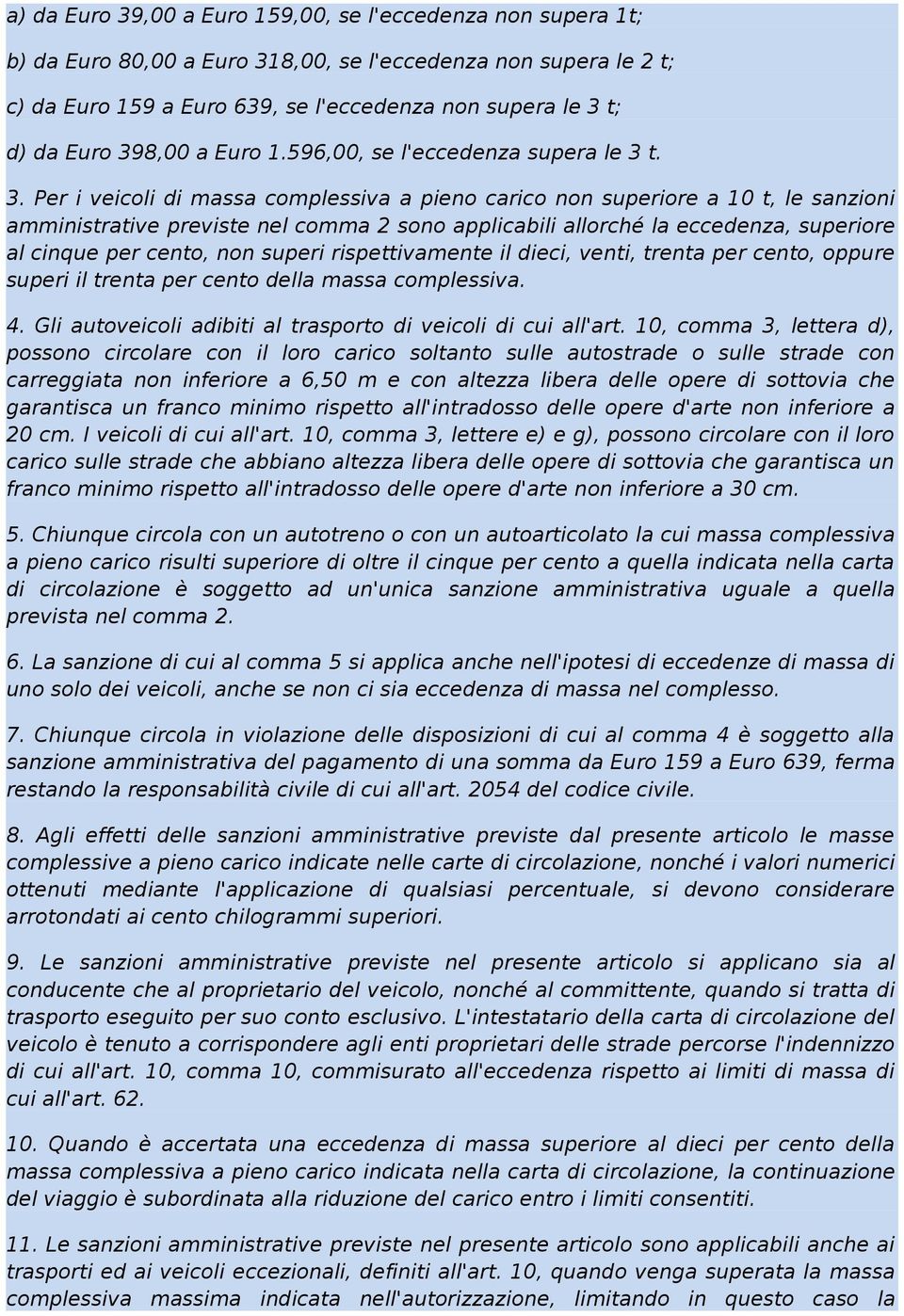 t. 3. Per i veicoli di massa complessiva a pieno carico non superiore a 10 t, le sanzioni amministrative previste nel comma 2 sono applicabili allorché la eccedenza, superiore al cinque per cento,