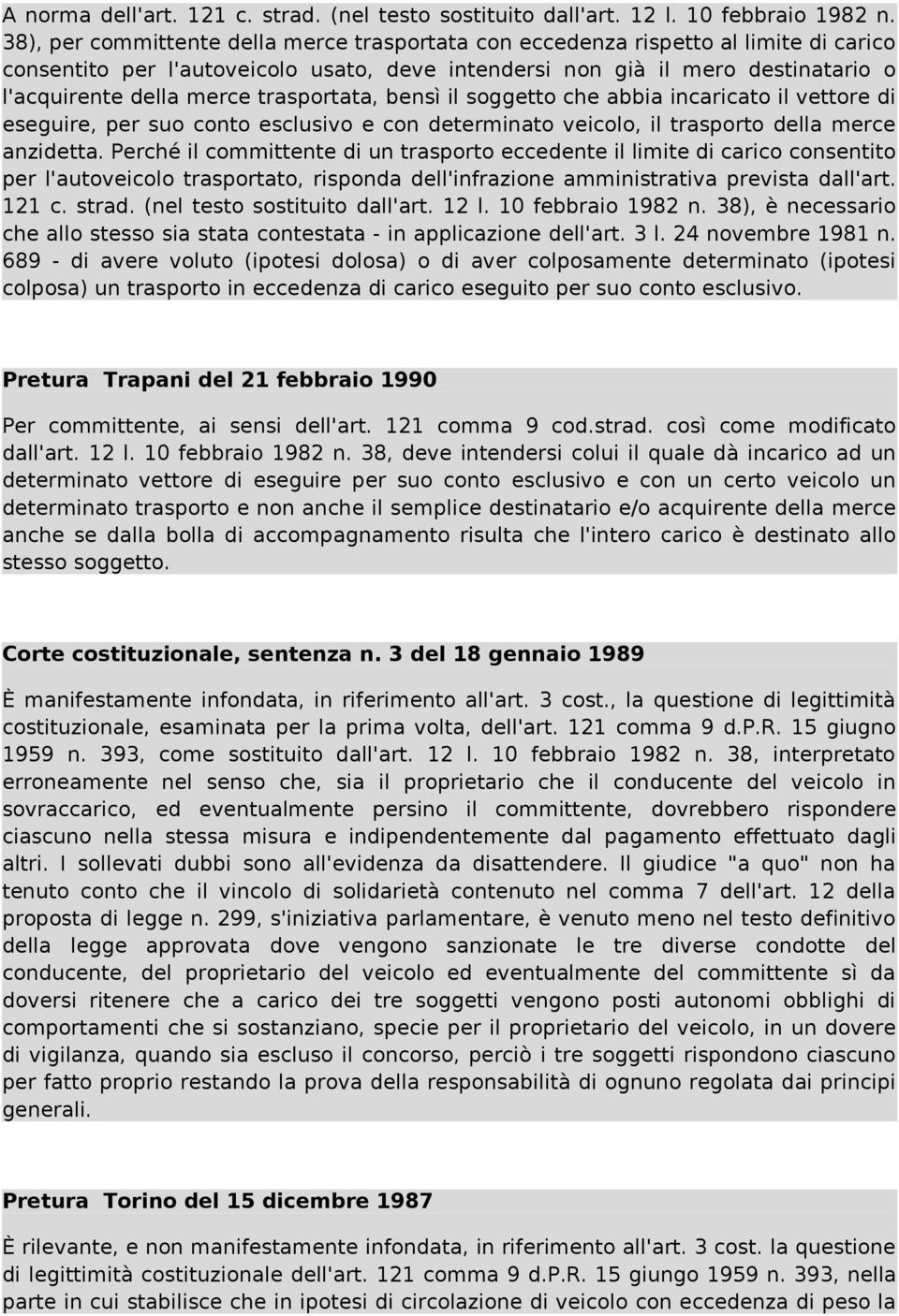 trasportata, bensì il soggetto che abbia incaricato il vettore di eseguire, per suo conto esclusivo e con determinato veicolo, il trasporto della merce anzidetta.