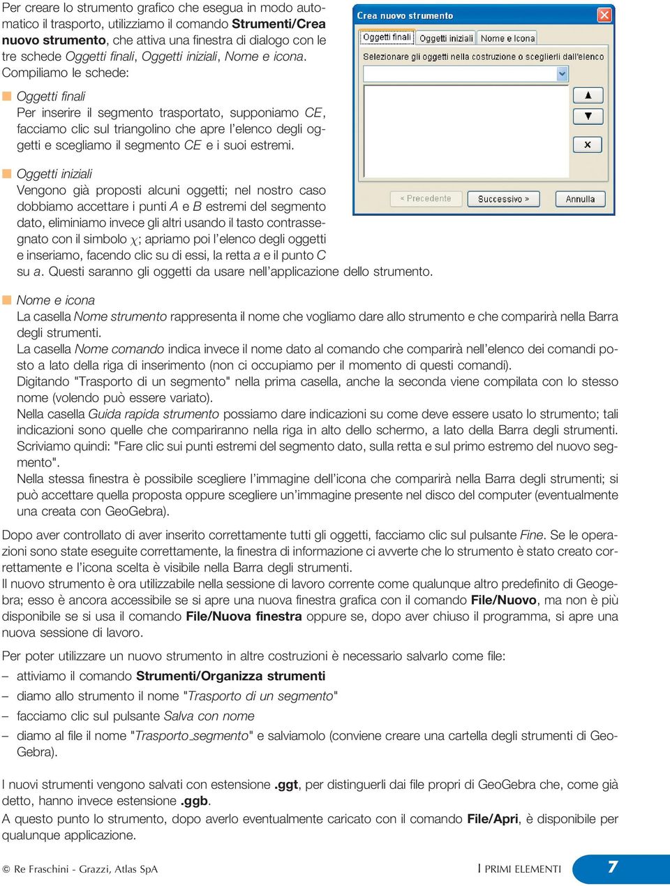 Compiliamo le schede: n Oggetti finali Per inserire il segmento trasportato, supponiamo CE, facciamo clic sul triangolino che apre l'elenco degli oggetti e scegliamo il segmento CE e i suoi estremi.