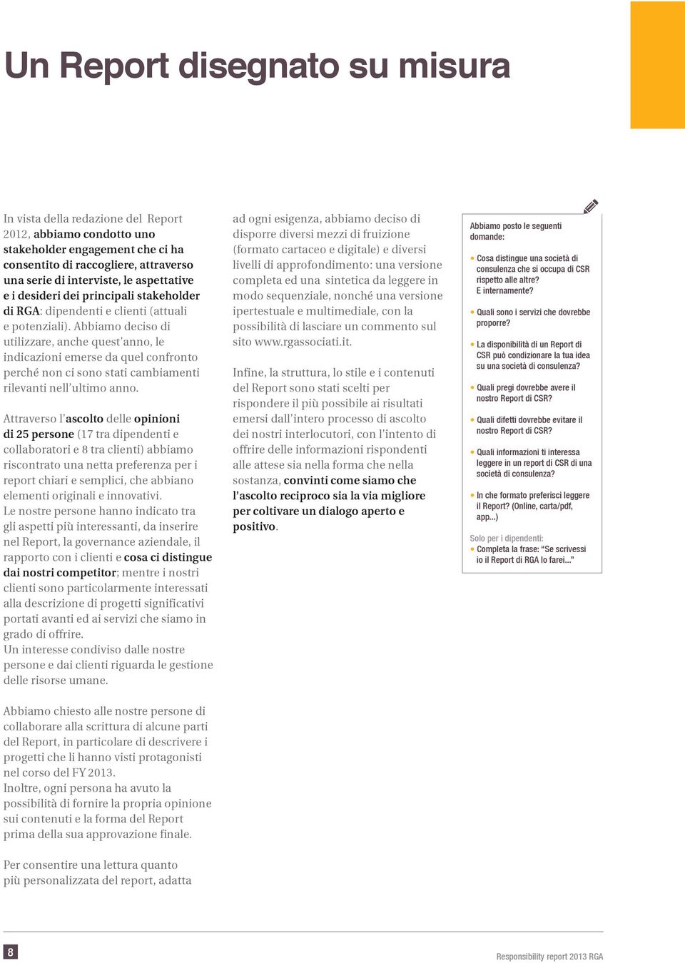 Abbiamo deciso di utilizzare, anche quest anno, le indicazioni emerse da quel confronto perché non ci sono stati cambiamenti rilevanti nell ultimo anno.