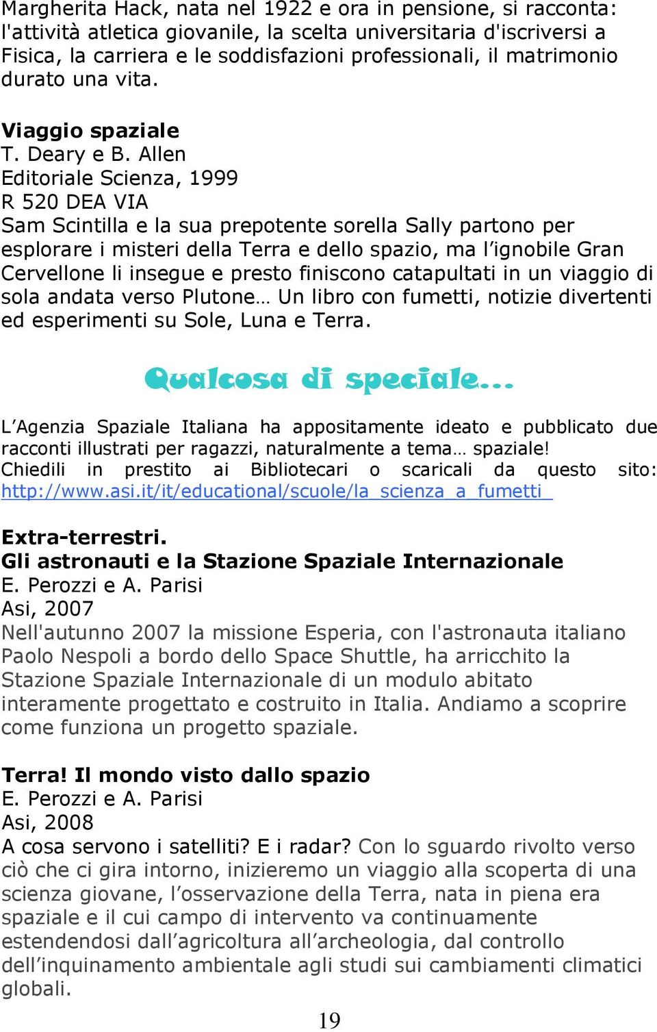 Allen Editoriale Scienza, 1999 R 520 DEA VIA Sam Scintilla e la sua prepotente sorella Sally partono per esplorare i misteri della Terra e dello spazio, ma l ignobile Gran Cervellone li insegue e