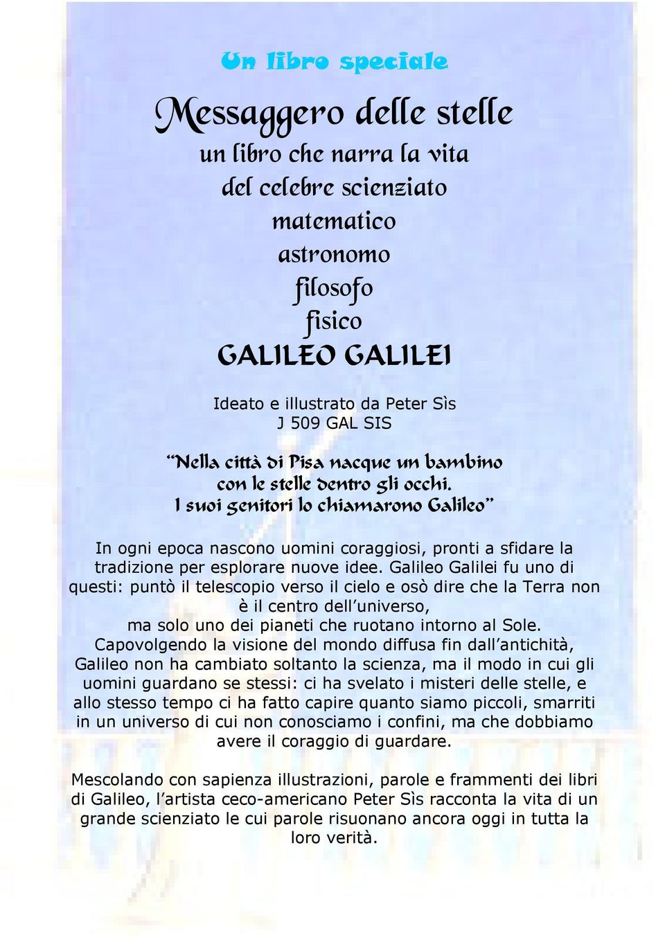 I suoi genitori lo chiamarono Galileo In ogni epoca nascono uomini coraggiosi, pronti a sfidare la tradizione per esplorare nuove idee.