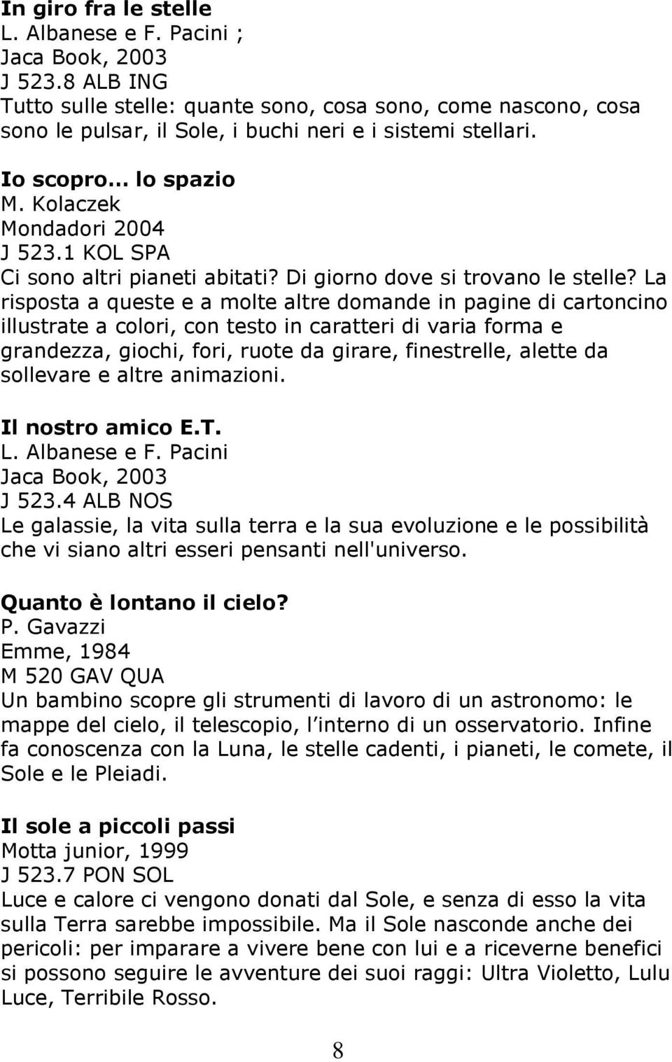 1 KOL SPA Ci sono altri pianeti abitati? Di giorno dove si trovano le stelle?