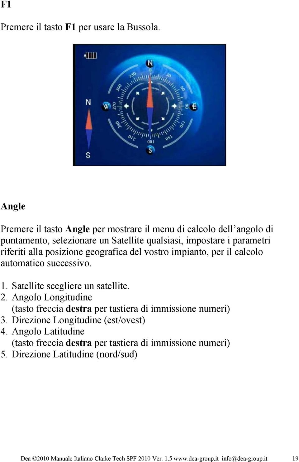 posizione geografica del vostro impianto, per il calcolo automatico successivo. 1. Satellite scegliere un satellite. 2.