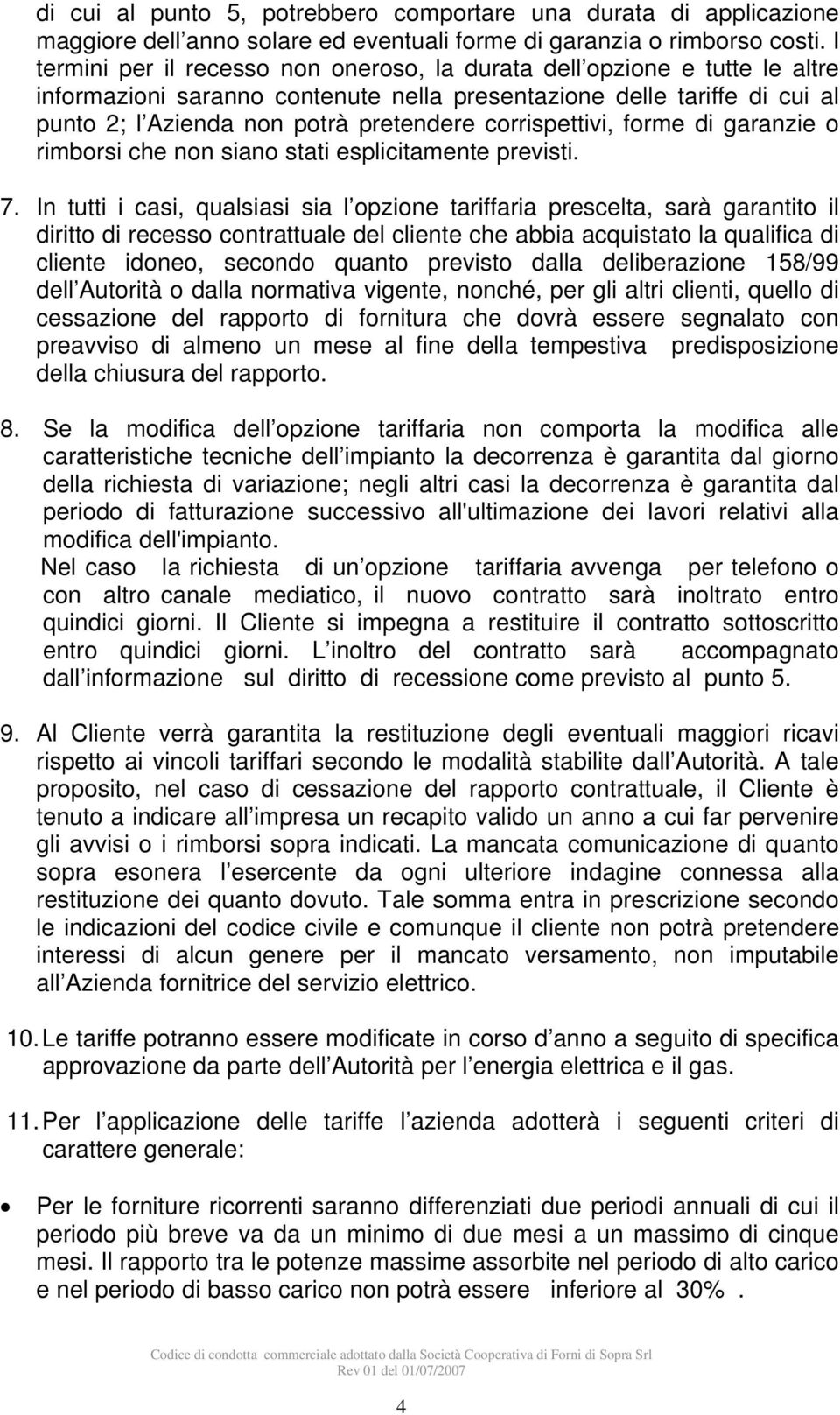 corrispettivi, forme di garanzie o rimborsi che non siano stati esplicitamente previsti. 7.