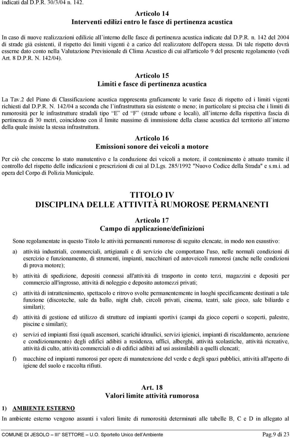 Di tale rispetto dovrà esserne dato conto nella Valutazione Previsionale di Clima Acustico di cui all'articolo 9 del presente regolamento (vedi Art. 8 D.P.R. N. 142/04).