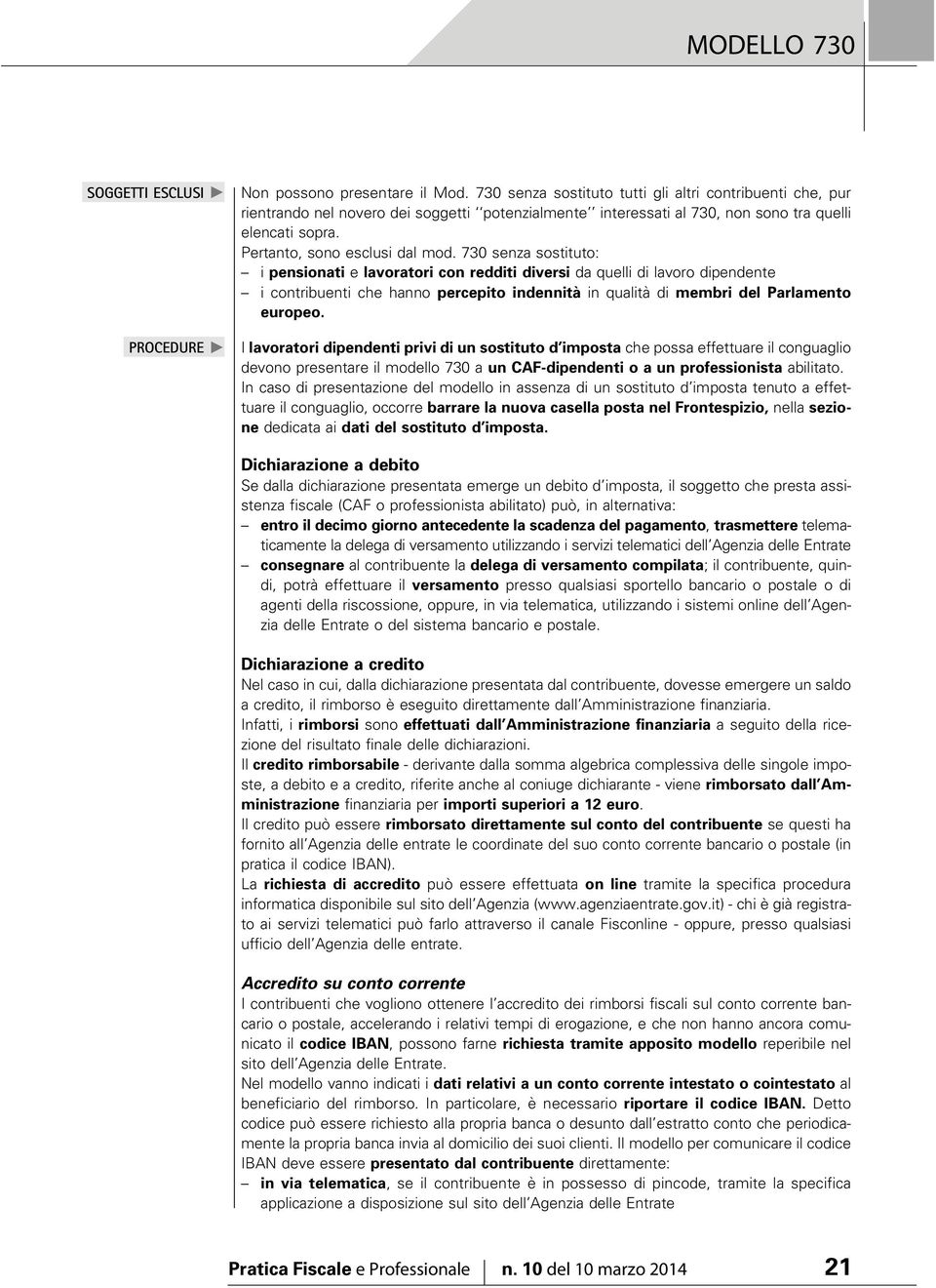 730 senza sostituto: i pensionati e lavoratori con redditi diversi da quelli di lavoro dipendente i contribuenti che hanno percepito indennità in qualità di membri del Parlamento europeo.