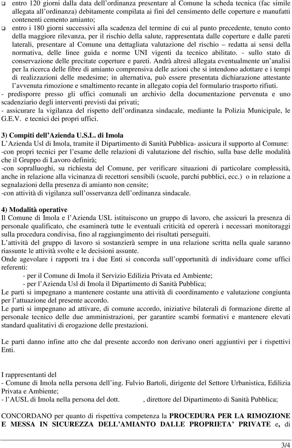 coperture e dalle pareti laterali, presentare al Comune una dettagliata valutazione del rischio redatta ai sensi della normativa, delle linee guida e norme UNI vigenti da tecnico abilitato.