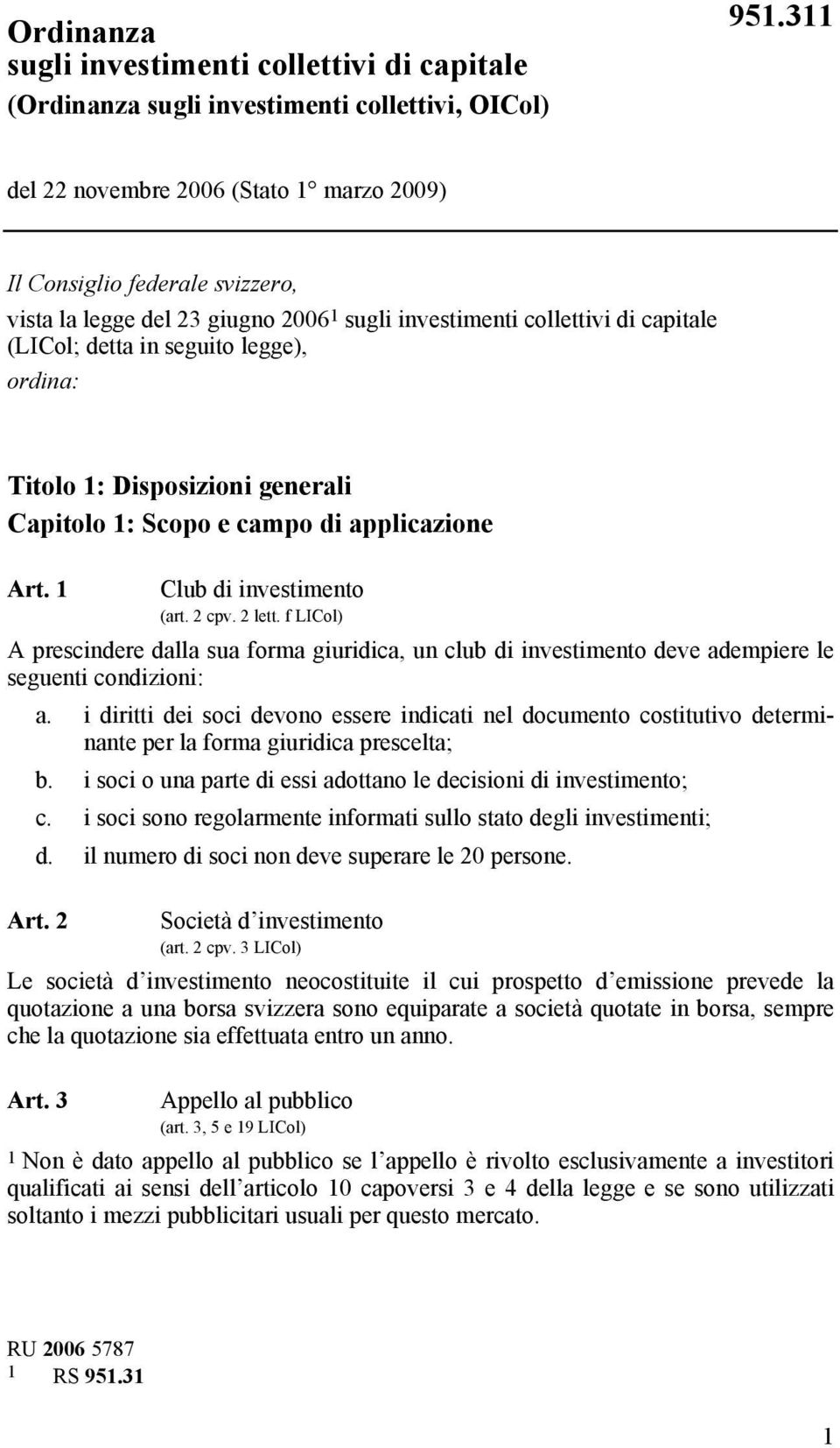 Titolo 1: Disposizioni generali Capitolo 1: Scopo e campo di applicazione Art. 1 Club di investimento (art. 2 cpv. 2 lett.